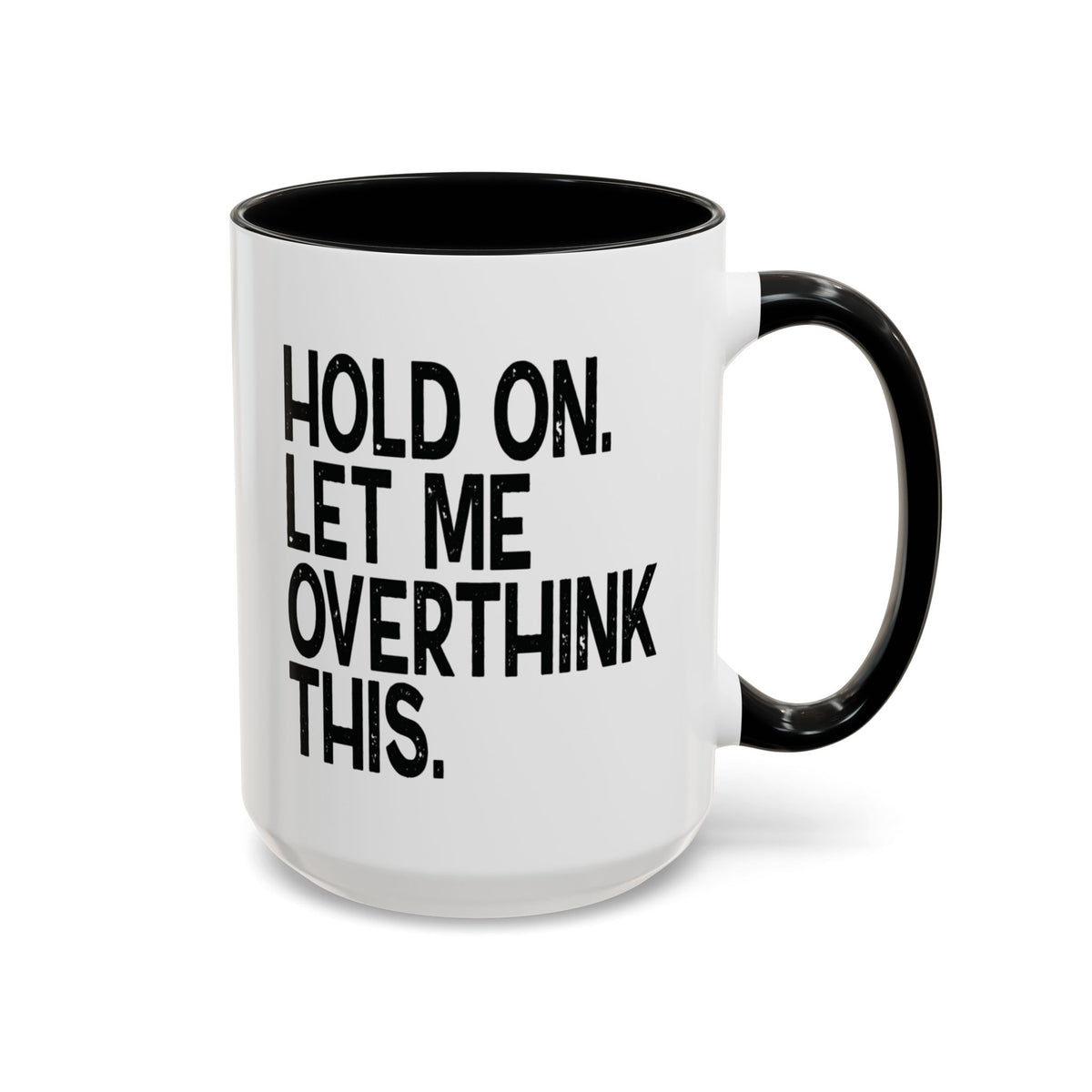 White 15 oz coffee mug with a black handle and interior, featuring “Hold On. Let Me Overthink This” in distressed black lettering.