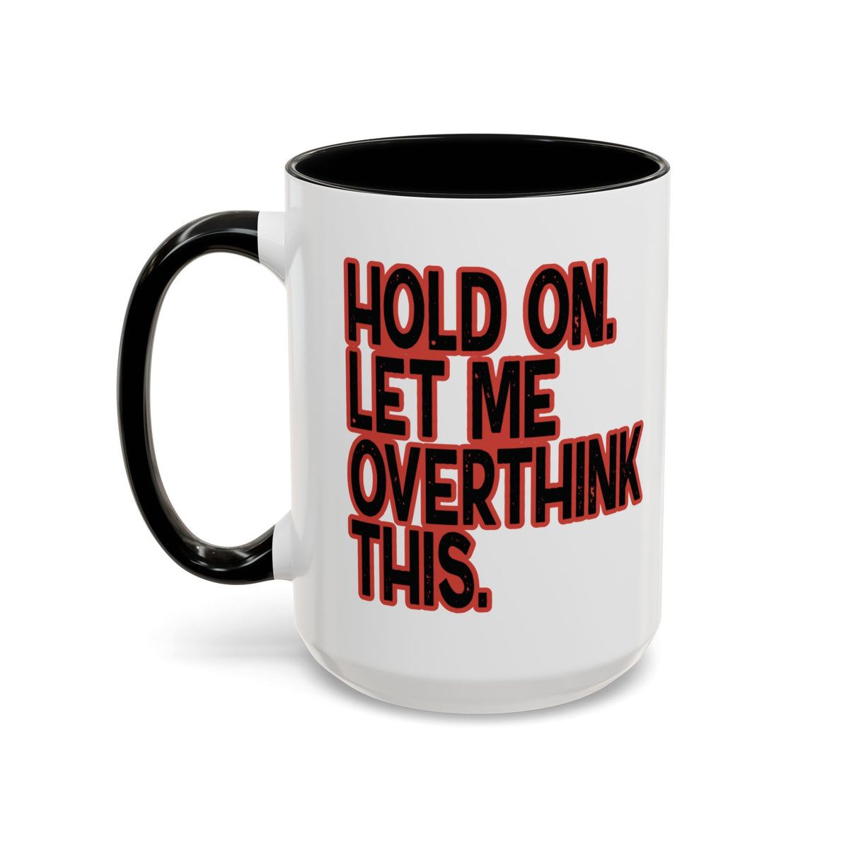White 15 oz coffee mug with a black handle and interior, featuring “Hold On. Let Me Overthink This” in distressed black lettering outlined in red.